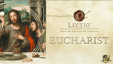 Lectio:  Unveiling Scripture and Tradition – EUCHARIST