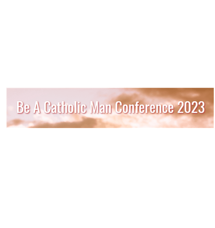 8th Annual Be A Catholic Man Conference:  Stand Firm in the Faith